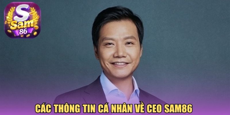 Các thông tin cá nhân về CEO Sam86 