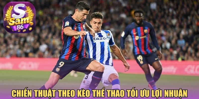Chiến thuật theo kèo thể thao tối ưu lợi nhuận