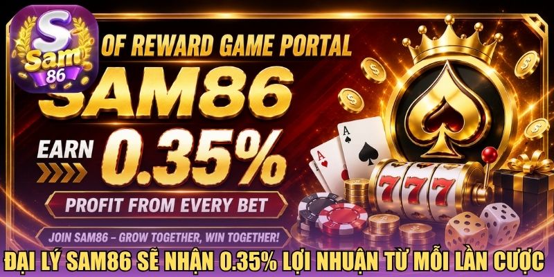 Đại lý Sam86 sẽ nhận 0.35% lợi nhuận từ mỗi lần cược