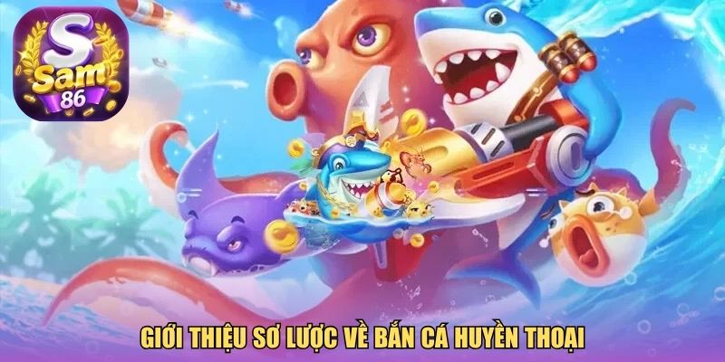 Giới thiệu sơ lược về bắn cá huyền thoại