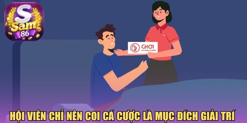Hội viên chỉ nên coi cá cược là mục đích giải trí