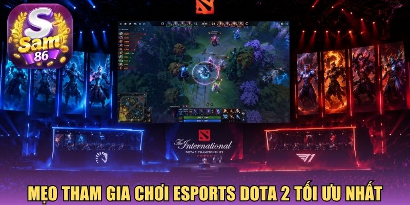 Mẹo tham gia chơi Esports Dota 2 tối ưu nhất