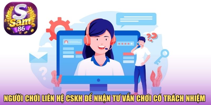Người chơi liên hệ CSKH để nhận tư vấn chơi có trách nhiệm