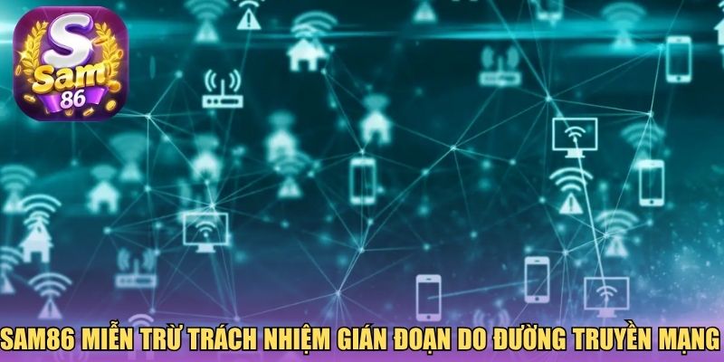 Sam86 miễn trừ trách nhiệm gián đoạn do đường truyền mạng
