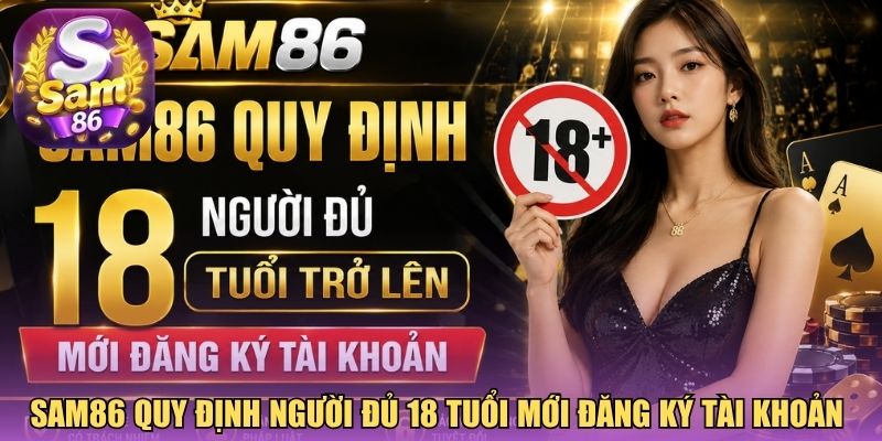 Sam86 quy định người đủ 18 tuổi mới đăng ký tài khoản 