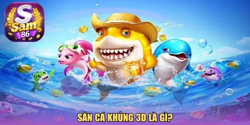 Săn cá khủng 3D là gì?
