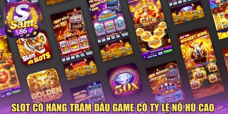 Slot có hàng trăm đầu game có tỷ lệ nổ hũ cao 