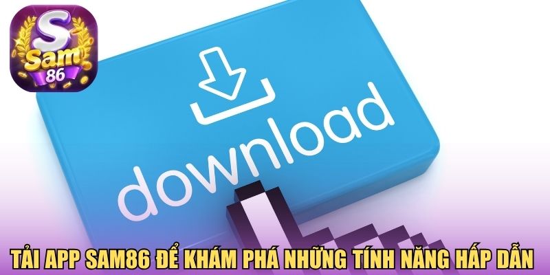 Tải app Sam86 để khám phá những tính năng hấp dẫn 