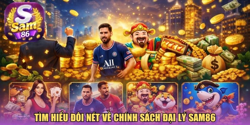Tìm hiểu đôi nét về chính sách đại lý Sam86
